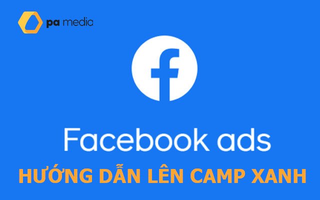 Hướng dẫn cách lên quảng cáo Facebook (Camp Xanh) không bị khóa.