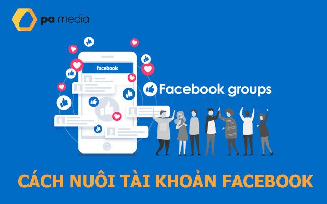 Hướng Dẫn Nuôi Tài Khoản Facebook An Toàn, Bền, Khoẻ